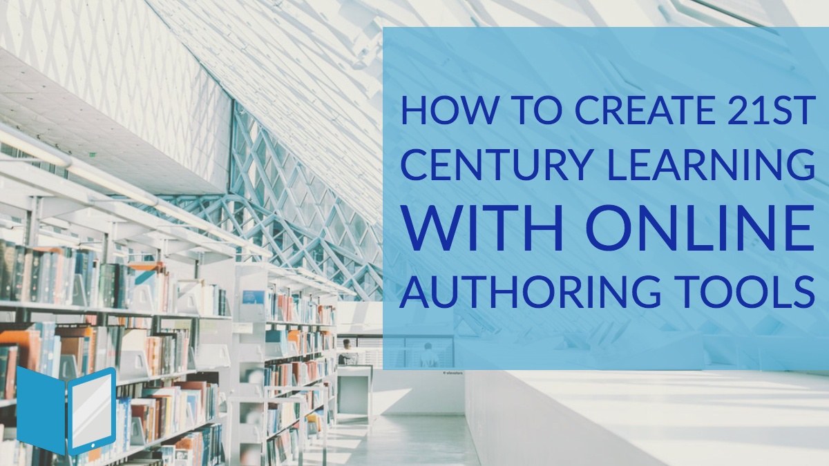 How to Create 21st Century Learning with Online Authoring Tools